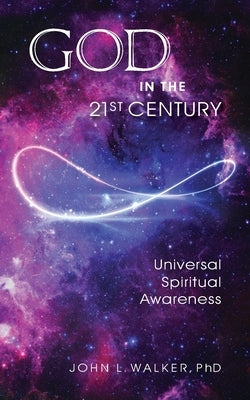 God in the 21st Century: Unified Spiritual Awareness by Walker, John L.