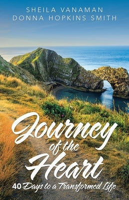 Journey of the Heart: 40 Days to a Transformed Life by Vanaman, Sheila