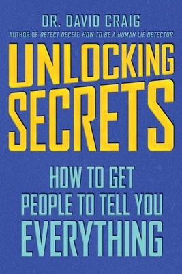 Unlocking Secrets: How to Get People to Tell You Everything by Craig, David
