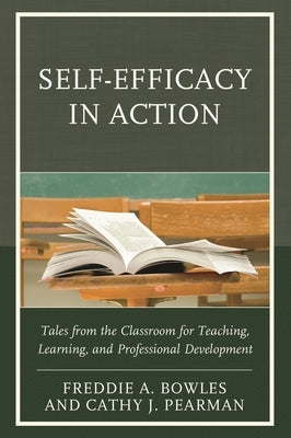 Self-Efficacy in Action: Tales from the Classroom for Teaching, Learning, and Professional Development by Bowles, Freddie A.