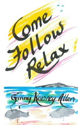 Come Follow Relax by Allen, Ginny Kearney