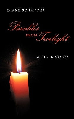Parables from Twilight: A Bible Study by Schantin, Diane