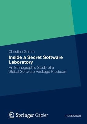 Inside a Secret Software Laboratory: An Ethnographic Study of a Global Software Package Producer by Grimm, Christine
