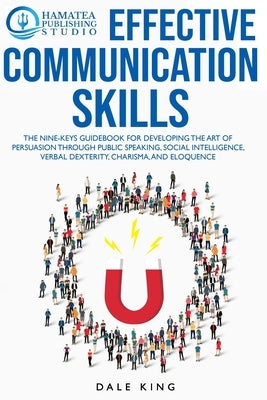 Effective Communication Skills: The Nine-Keys Guidebook for Developing the Art of Persuasion through Public Speaking, Social Intelligence, Verbal Dext by Publishing Studio, Hamatea