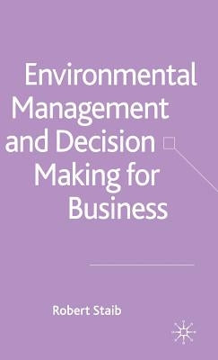 Environmental Management and Decision Making for Business by Staib, R.