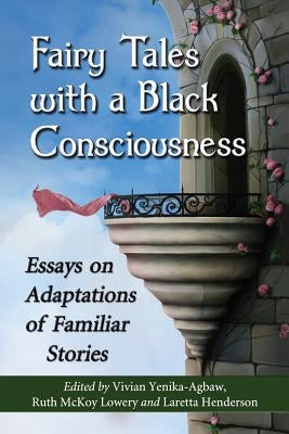 Fairy Tales with a Black Consciousness: Essays on Adaptations of Familiar Stories by Yenika-Agbaw, Vivian