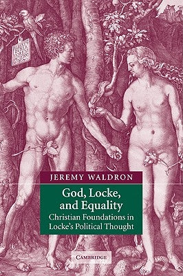 God, Locke, and Equality: Christian Foundations in Locke's Political Thought by Waldron, Jeremy