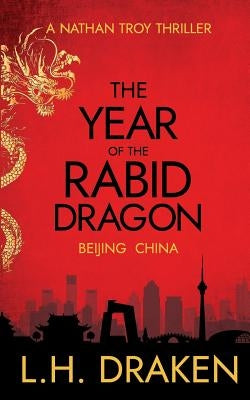 The Year of the Rabid Dragon: A Beijing, China Thriller by Draken, L. H.