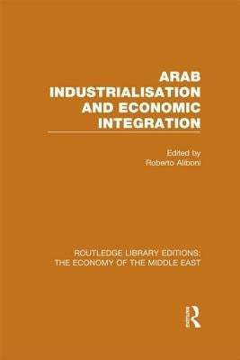 Arab Industrialisation and Economic Integration by Aliboni, Roberto