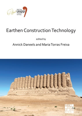 Earthen Construction Technology: Proceedings of the XVIII Uispp World Congress (4-9 June 2018, Paris, France) Volume 11 Session IV-5 by Daneels, Annick