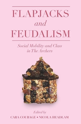 Flapjacks and Feudalism: Social Mobility and Class in the Archers by Courage, Cara
