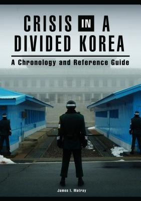 Crisis in a Divided Korea: A Chronology and Reference Guide by Matray, James
