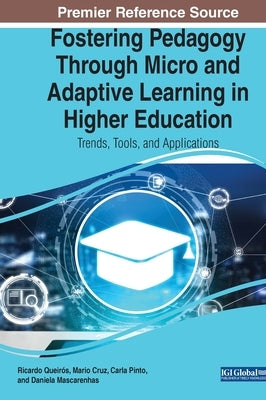 Fostering Pedagogy Through Micro and Adaptive Learning in Higher Education: Trends, Tools, and Applications by Queirós, Ricardo