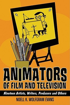 Animators of Film and Television: Nineteen Artists, Writers, Producers and Others by Wolfgram Evans, Noell K.