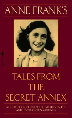 Anne Frank's Tales from the Secret Annex: A Collection of Her Short Stories, Fables, and Lesser-Known Writings, Revised Edition by Frank, Anne