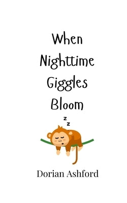 When Nighttime Giggles Bloom by Ashford, Dorian