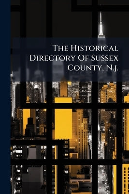 The Historical Directory Of Sussex County, N.j. by Anonymous