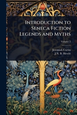 Introduction to Seneca Fiction Legends and Myths by Curtin, Jeremiah