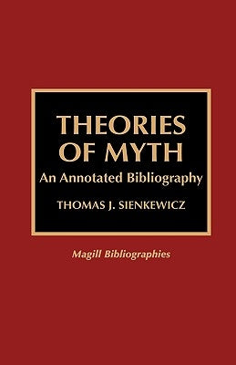 Theories of Myth: An Annotated Bibliography by Sienkewicz, Thomas J.