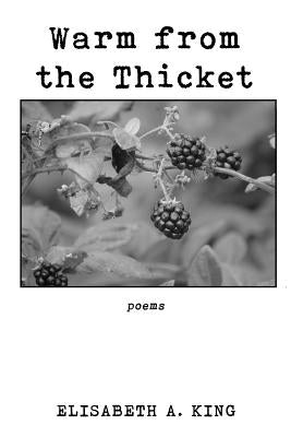 Warm from the Thicket: Poems by King, Elisabeth A.