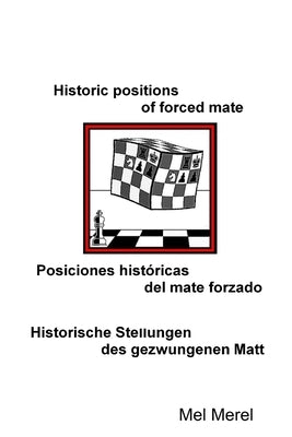 Historic positions of forced mate / Posiciones históricas del mate forzado / Historische Stellungen des gezwungenen Matt by Merel, Mel