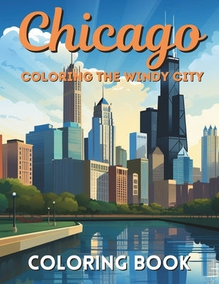Chicago: Coloring The Windy City: Coloring Book: Illinois' Largest City, Landmarks and Urban Life, Great for Kids, Teens and Ad by Press, City Line