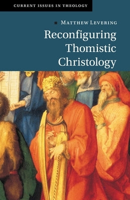 Reconfiguring Thomistic Christology by Levering, Matthew