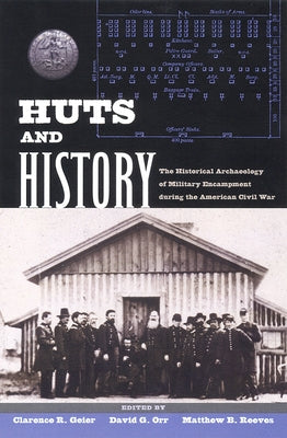 Huts and History: The Historical Archaeology of Military Encampment During the American Civil War by Geier, Clarence R.