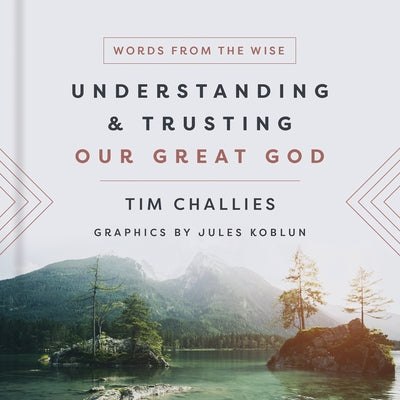 Understanding and Trusting Our Great God by Challies, Tim