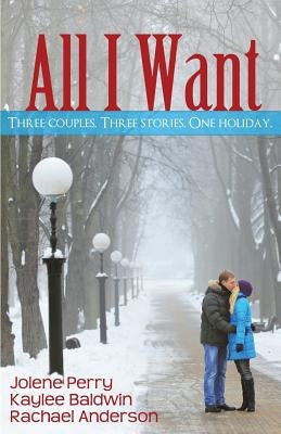 All I Want: Three couples. Three Stories. One Holiday by Baldwin, Kaylee