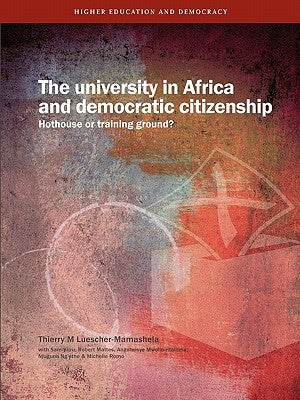 The University in Africa and Democratic Citizenship. Hothouse or Training Ground? by Luescher-Mamashela, Thierry M.