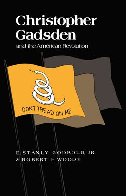 Christopher Gadsden and the American Revolution by Godbold, E. Stanly, Jr.