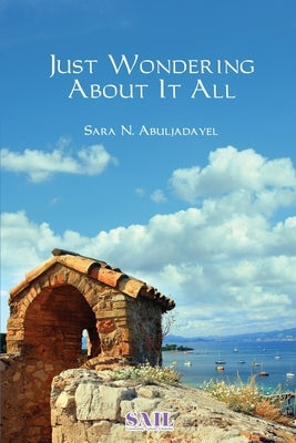 Just Wondering About It All by Abuljadayel, Sara N.