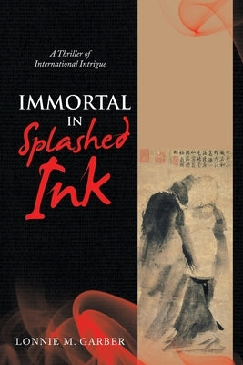 Immortal in Splashed Ink: A Thriller of International Intrigue by Garber, Lonnie M.