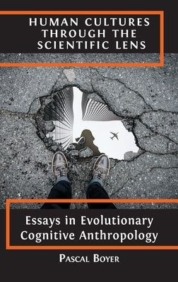 Human Cultures through the Scientific Lens: Essays in Evolutionary Cognitive Anthropology by Boyer, Pascal
