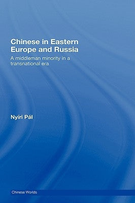 Chinese in Eastern Europe and Russia: A Middleman Minority in a Transnational Era by Nyiri, Pál