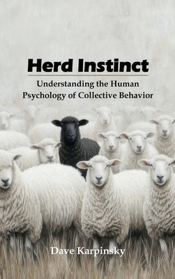 Herd Instinct: Understanding the Human Psychology of Collective Behavior by Karpinsky, Dave