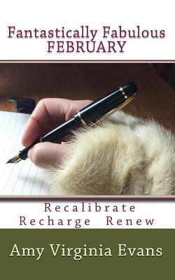 Fantastically Fabulous February: Emerge from the Bleakest Month Feeling Vibrant and Replenished. Recharge. Recalibrate. Renew. Fantastically Fabulous by Evans, Amy Virginia