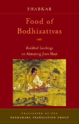 Food of Bodhisattvas: Buddhist Teachings on Abstaining from Meat by Shabkar