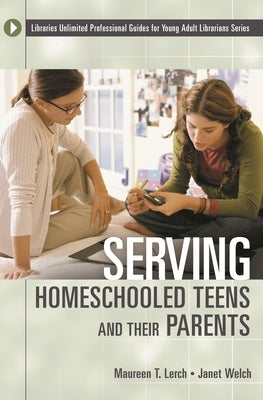 Serving Homeschooled Teens and Their Parents by Lerch, Maureen