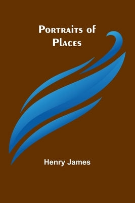 Portraits of places by James, Henry