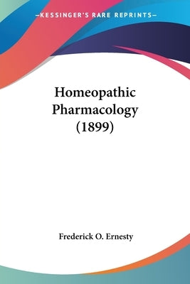 Homeopathic Pharmacology (1899) by Ernesty, Frederick O.