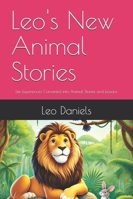 Leo's New Animal Stories: Life Experiences Converted into Animal Stories and Lessons by Jhirad, Johnny E.
