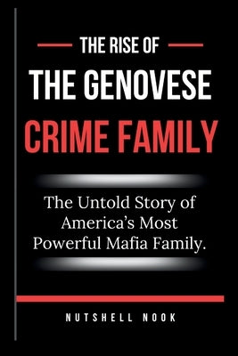 The Rise of the Genovese Crime Family: The Untold Story of America's Most Powerful Mafia Family. by Nook, Nutshell