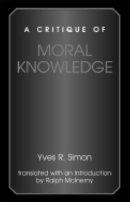 A Critique of Moral Knowledge by Simon, Yves R.