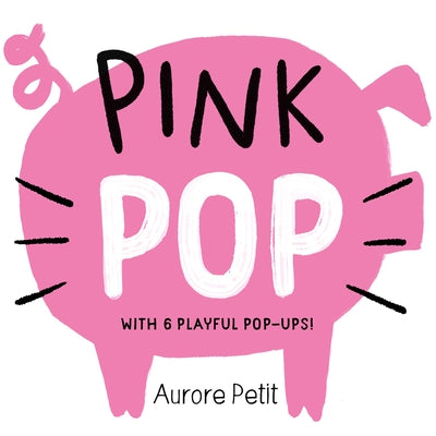 Pink Pop (with 6 Playful Pop-Ups!) by Petit, Aurore