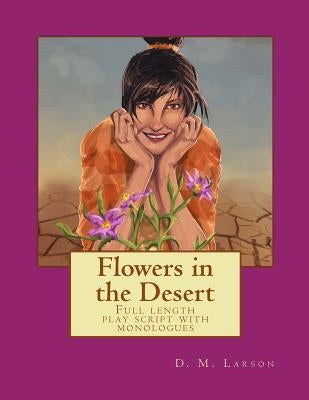 Flowers in the Desert: Full length play script with monologues by Larson, D. M.