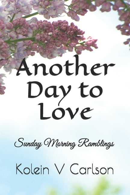 Another Day to Love: Sunday Morning Ramblings by Carlson, Kolein Velvette
