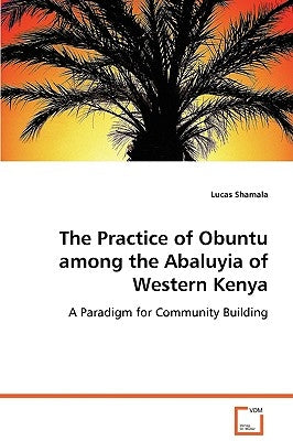 The Practice of Obuntu among the Abaluyia of Western Kenya by Shamala, Lucas