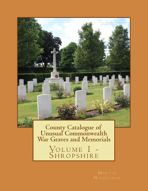 County Catalogue of Unusual Commonwealth War Graves and Memorials: Vol. 1 - Shropshire by Nicholson, Martin P.
